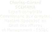 Charles-Gérard  SCEMAMA Expert-comptable  Commissaire aux comptes Mastère Spécialisé en  Droit des Affaires  et Management - ESSEC