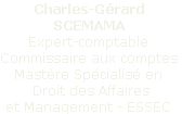 Charles-Gérard 
SCEMAMA
Expert-comptable 
Commissaire aux comptes
Mastère Spécialisé en
 Droit des Affaires 
et Management - ESSEC